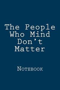The People Who Mind Don't Matter: Notebook di Wild Pages Press edito da Createspace Independent Publishing Platform