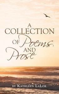 A Collection Of Poems And Prose di Kathleen Lalor edito da Balboa Press