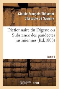Dictionnaire Du Digeste Ou Substance Des Pandectes Justiniennes. Tome 1 di T. D'ESSAULE DE SAVIGNY edito da Hachette Livre - BNF