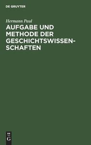 Aufgabe und Methode der Geschichtswissenschaften di Hermann Paul edito da De Gruyter