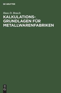 Kalkulations-Grundlagen für Metallwarenfabriken di Hans D. Brasch edito da De Gruyter