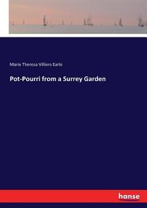 Pot-Pourri from a Surrey Garden di Marie Theresa Villiers Earle edito da hansebooks