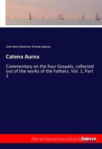 Catena Aurea di John Henry Newman, Thomas Aquinas edito da hansebooks
