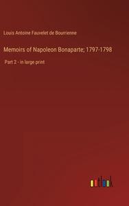 Memoirs of Napoleon Bonaparte; 1797-1798 di Louis Antoine Fauvelet De Bourrienne edito da Outlook Verlag