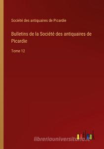 Bulletins de la Société des antiquaires de Picardie di Société Des Antiquaires De Picardie edito da Outlook Verlag