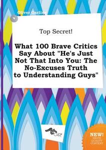 Top Secret! What 100 Brave Critics Say about He's Just Not That Into You: The No-Excuses Truth to Understanding Guys di Oliver Garling edito da LIGHTNING SOURCE INC