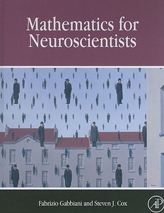 Mathematics For Neuroscientists di Fabrizio Gabbiani, Steven James Cox edito da Elsevier Science Publishing Co Inc