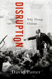 Disruption: Why Things Change di David Potter edito da OXFORD UNIV PR