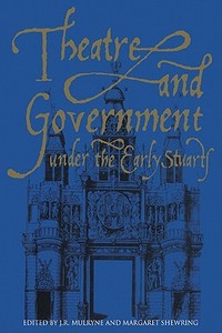 Theatre and Government Under the Early Stuarts edito da Cambridge University Press
