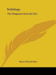 Iridology: The Diagnosis from the Eye di Henry Edward Lahn edito da Kessinger Publishing