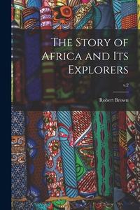 The Story of Africa and Its Explorers; v.2 di Robert Brown edito da LIGHTNING SOURCE INC
