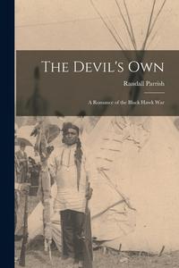 The Devil's Own [microform]: a Romance of the Black Hawk War di Randall Parrish edito da LIGHTNING SOURCE INC