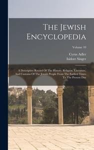 The Jewish Encyclopedia: A Descriptive Record Of The History, Religion, Literature, And Customs Of The Jewish People From The Earliest Times To di Isidore Singer, Cyrus Adler edito da LEGARE STREET PR