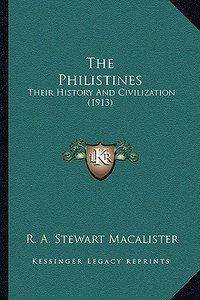 The Philistines: Their History and Civilization (1913) di R. A. Stewart Macalister edito da Kessinger Publishing