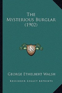 The Mysterious Burglar (1902) di George Ethelbert Walsh edito da Kessinger Publishing