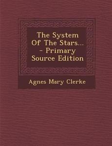 The System of the Stars... - Primary Source Edition di Agnes Mary Clerke edito da Nabu Press