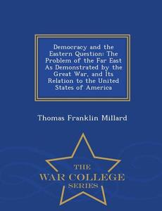 Democracy And The Eastern Question di Thomas Franklin Millard edito da War College Series