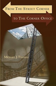 From the Street Corner to the Corner Office di Michael Thomas edito da Createspace