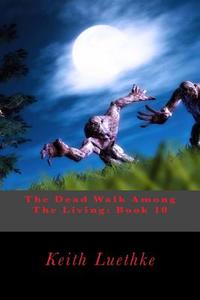 The Dead Walk Among the Living: Book 10 di Keith Adam Luethke edito da Createspace