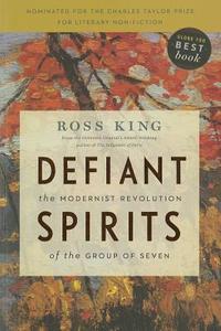 Defiant Spirits: The Modernist Revolution of the Group of Seven di Ross King edito da DOUGLAS & MCINTYRE LTD