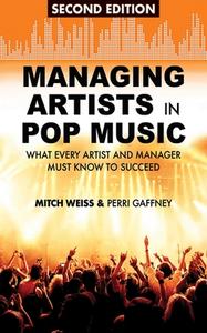 Managing Artists in Pop Music: What Every Artist and Manager Must Know to Succeed di Mitch Weiss, Perri Gaffney edito da ALLWORTH PR