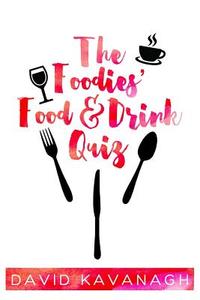 The Foodies' Food & Drink Quiz di David Kavanagh edito da DRAM BOOKS