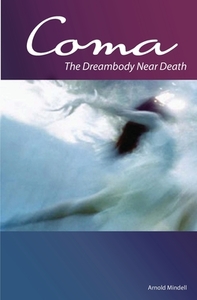 Coma: The Dreambody Near Death di Arnold Mindell edito da LAO TSE PR