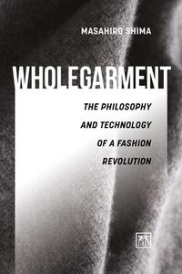 Wholegarment: The Philosophy and Technology of a Fashion Revolution di Mashiro Shima edito da LID PUB