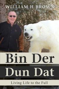 Bin Der Dun DAT: Living Life to the Full di William H. Brown edito da Book's Mind
