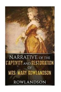 Narrative of the Captivity and Restoration of Mrs. Mary Rowlandson di Mary Rowlandson edito da Createspace Independent Publishing Platform