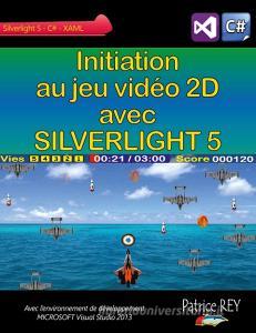 Initiation au jeu video 2D avec SILVERLIGHT 5 di Patrice Rey edito da Books on Demand