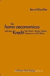 Der homo oeconomicus' und sein Kredit bei Musil, Joyce, Svevo, Unamuno und Céline di Bernd Blaschke edito da Fink Wilhelm GmbH + Co.KG