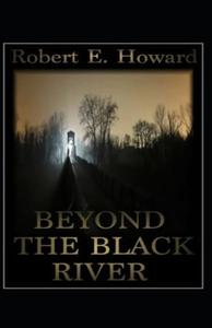 Beyond The Black River Annotated di Robert Ervin Howard edito da Independently Published