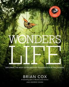 Wonders of Life: Exploring the Most Extraordinary Force in the Universe di Brian Cox edito da COLLINS