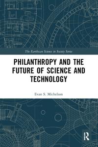 Philanthropy And The Future Of Science And Technology di Evan S. Michelson edito da Taylor & Francis Ltd