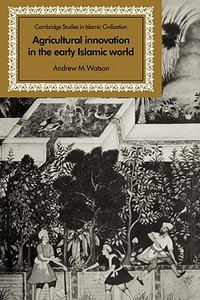 Agricultural Innovation in the Early Islamic World di Andrew M. Watson, Watson Andrew M. edito da Cambridge University Press