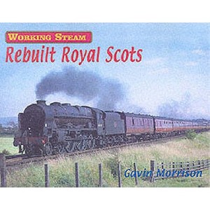 Working Steam: Rebuilt Royal Scots di G. Morrison edito da Ian Allan Publishing