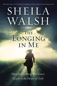 The Longing in Me: How Everything You Crave Leads to the Heart of God di Sheila Walsh edito da THOMAS NELSON PUB