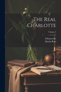 The Real Charlotte; Volume 3 di Martin Ross, E. Somerville edito da LEGARE STREET PR