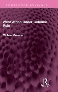 West Africa Under Colonial Rule di Michael Crowder edito da Taylor & Francis Ltd