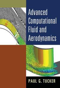 Advanced Computational Fluid and Aerodynamics di Paul G. (University of Cambridge) Tucker edito da Cambridge University Press