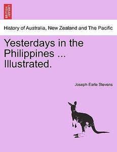 Yesterdays in the Philippines ... Illustrated. di Joseph Earle Stevens edito da British Library, Historical Print Editions