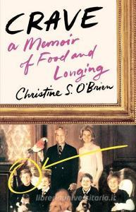 Crave: A Memoir of Food and Longing di Christine S. O'Brien edito da ST MARTINS PR