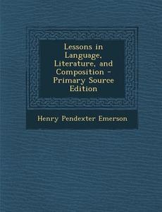 Lessons in Language, Literature, and Composition di Henry Pendexter Emerson edito da Nabu Press