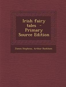 Irish Fairy Tales di James Stephens, Arthur Rackham edito da Nabu Press