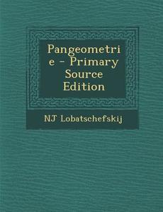 Pangeometrie - Primary Source Edition di Nj Lobatschefskij edito da Nabu Press