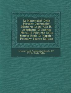 La Nazionalita Delle Persone Giuridiche: Memoria Letta Alla R. Accademia Di Scienze Morali E Politiche Della Societa Reale Di Napoli di Carlo Fadda edito da Nabu Press