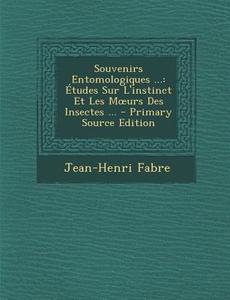 Souvenirs Entomologiques ...: Etudes Sur L'Instinct Et Les M Urs Des Insectes ... di Jean-Henri Fabre edito da Nabu Press