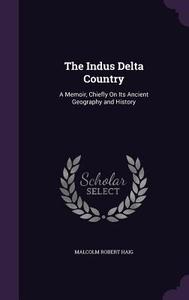 The Indus Delta Country di Malcolm Robert Haig edito da Palala Press