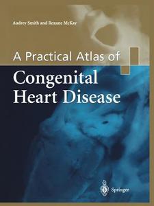 A Practical Atlas Of Congenital Heart Disease di Audrey Smith, Roxanne McKay, Joseph Dearani edito da Springer London Ltd